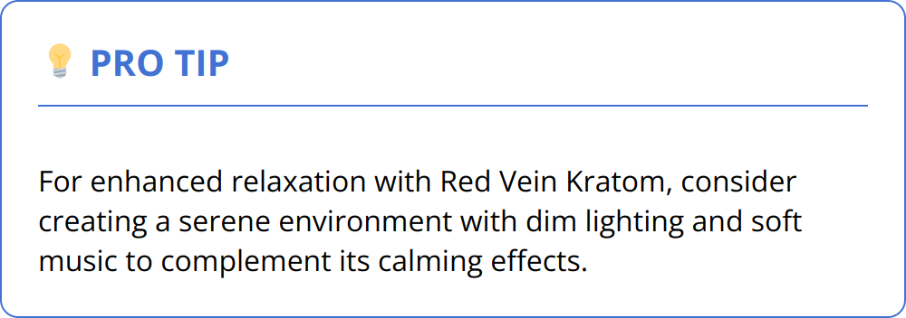 Pro Tip - For enhanced relaxation with Red Vein Kratom, consider creating a serene environment with dim lighting and soft music to complement its calming effects.