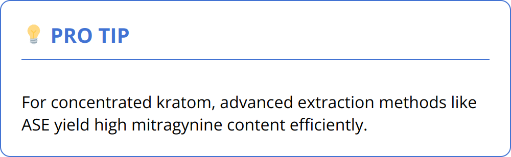 Pro Tip - For concentrated kratom, advanced extraction methods like ASE yield high mitragynine content efficiently.