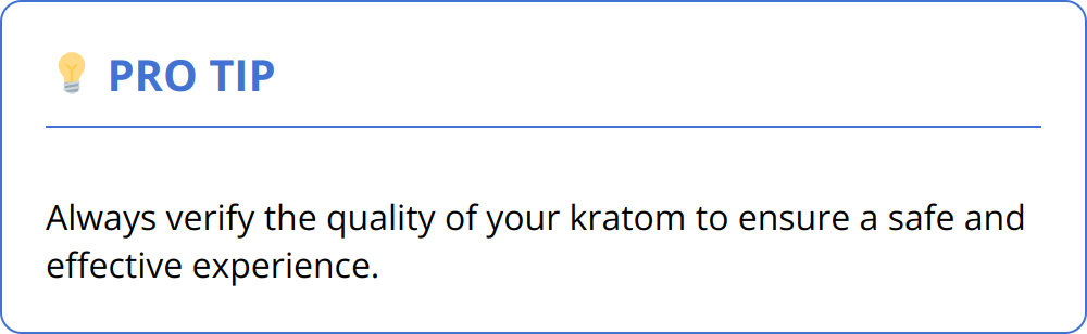 Pro Tip - Always verify the quality of your kratom to ensure a safe and effective experience.