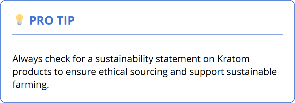 Pro Tip - Always check for a sustainability statement on Kratom products to ensure ethical sourcing and support sustainable farming.