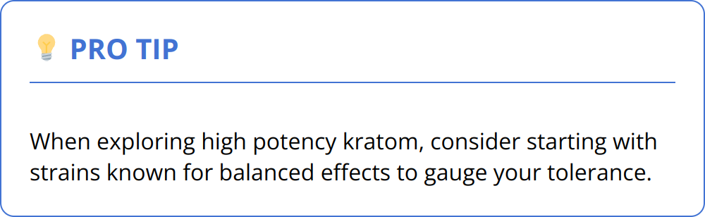 Pro Tip - When exploring high potency kratom, consider starting with strains known for balanced effects to gauge your tolerance.