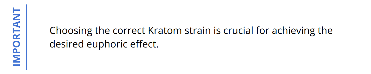 Important - Choosing the correct Kratom strain is crucial for achieving the desired euphoric effect.