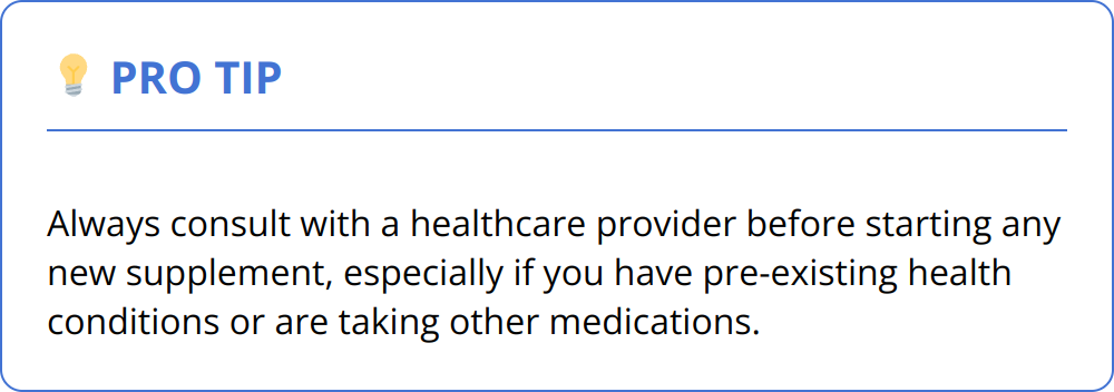 Pro Tip - Always consult with a healthcare provider before starting any new supplement, especially if you have pre-existing health conditions or are taking other medications.