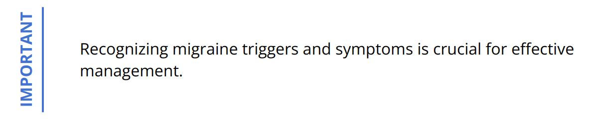 Important - Recognizing migraine triggers and symptoms is crucial for effective management.