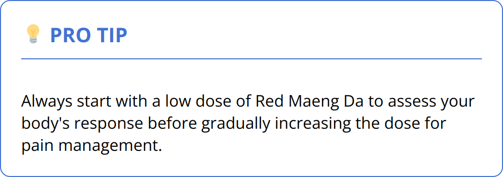 Pro Tip - Always start with a low dose of Red Maeng Da to assess your body's response before gradually increasing the dose for pain management.
