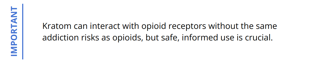 Important - Kratom can interact with opioid receptors without the same addiction risks as opioids, but safe, informed use is crucial.