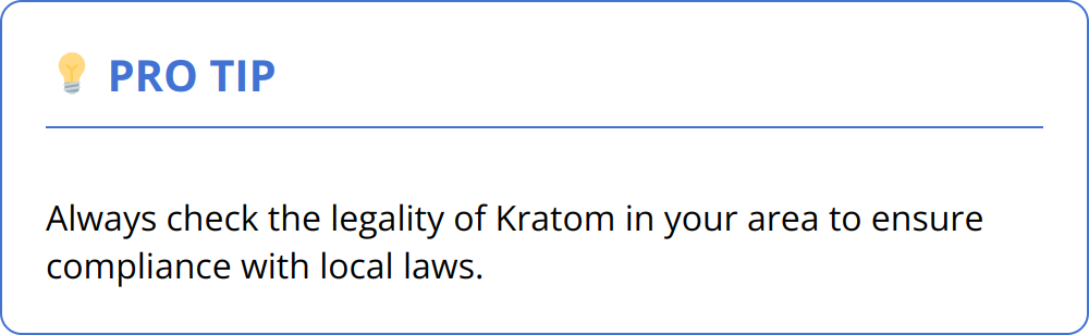 Pro Tip - Always check the legality of Kratom in your area to ensure compliance with local laws.